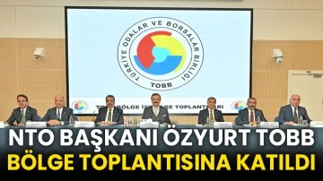 NTO Başkanı Özyurt TOBB Bölge Toplantısına Katıldı