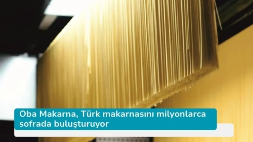 Oba Makarna, Türk makarnasını milyonlarca sofrada buluşturuyor