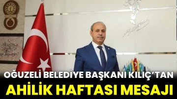 Oğuzeli Belediye Başkanı Kılıç’tan Ahilik Haftası mesajı