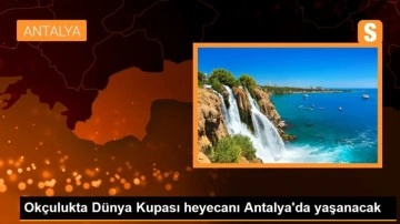 Okçulukta Dünya Kupası heyecanı Antalya'da yaşanacak