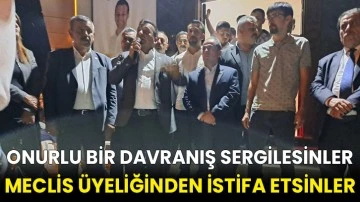 Onurlu Bir Davranış Sergilesinler Meclis Üyeliğinden İstifa Etsinler
