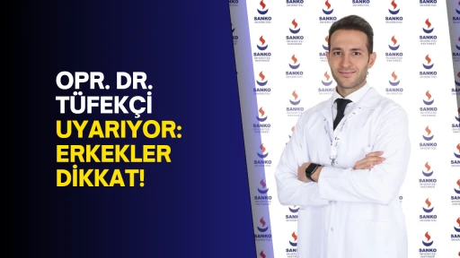 Opr. Dr. Tüfekçi Uyarıyor: Erkekler Dikkat!