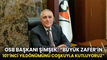 OSB Başkanı Şimşek: “Büyük Zafer’in 101’inci yıldönümünü coşkuyla kutluyoruz”