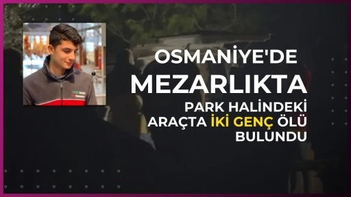 Osmaniye'de mezarlıkta park halindeki ara&ccedil;ta iki gen&ccedil; &ouml;l&uuml; bulundu