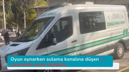 Oyun oynarken sulama kanalına düşen 2 yaşındaki çocuk boğuldu