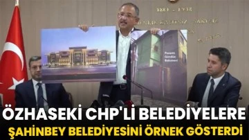 Özhaseki CHP'li belediyelere Şahinbey Belediyesini örnek gösterdi