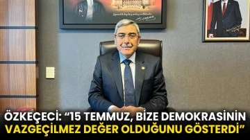 Özkeçeci: “15 Temmuz, bize demokrasinin vazgeçilmez değer olduğunu gösterdi”