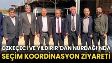 Özkeçeci ve Yıldırır’dan Nurdağı’nda Seçim Koordinasyon Ziyareti