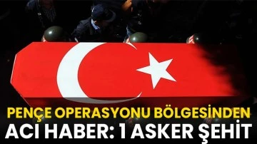 Pençe operasyonu bölgesinden acı haber: 1 şehit