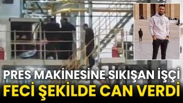 Pres makinesine sıkışan işçi feci şekilde can verdi