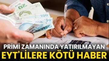 Primi zamanında yatırılmayan EYT'lilere kötü haber