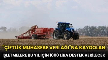 &quot;Çiftlik Muhasebe Veri Ağı&quot;na kaydolan işletmelere bu yıl için 1000 lira destek verilecek