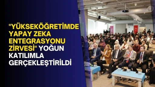 &quot;Yükseköğretimde Yapay Zeka Entegrasyonu Zirvesi&quot; yoğun katılımla gerçekleştirildi