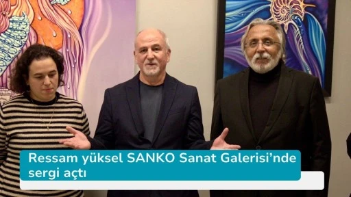 Ressam yüksel SANKO Sanat Galerisi’nde sergi açtı