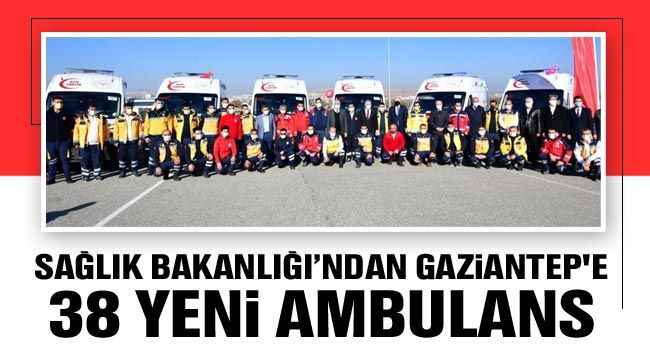 Sağlık Bakanlığı'ndan Gaziantep'e 38 yeni ambulans