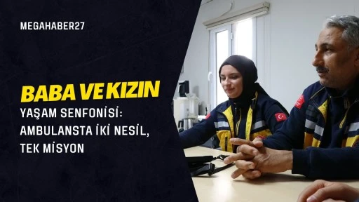 Baba ve Kızın Yaşam Senfonisi:  Ambulansta İki Nesil, Tek Misyon