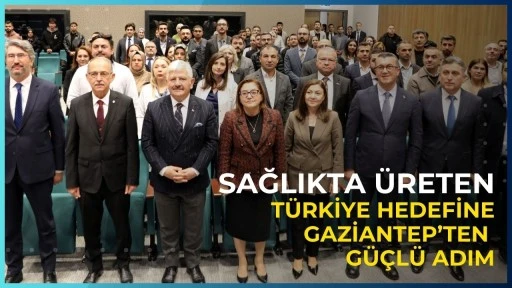 Sağlıkta &Uuml;reten T&uuml;rkiye Hedefine Gaziantep&rsquo;ten G&uuml;&ccedil;l&uuml; Adım