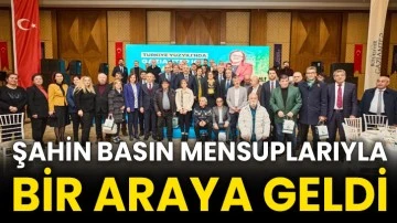 Şahin basın mensuplarıyla bir araya geldi