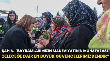 Şahin: “Bayramlarımızın maneviyatının muhafazası, geleceğe dair en büyük güvencelerimizdendir”