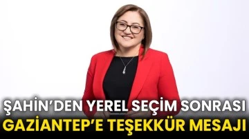Şahin’den Yerel Seçim sonrası Gaziantep’e teşekkür mesajı