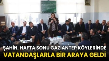 Şahin, hafta sonu Gaziantep köylerinde vatandaşlarla bir araya geldi