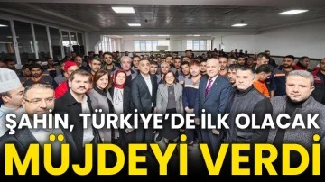 Şahin, Türkiye’de ilk olacak müjdeyi verdi