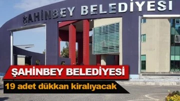 Şahinbey Belediyesi  19 adet dükkan kiralıyacak