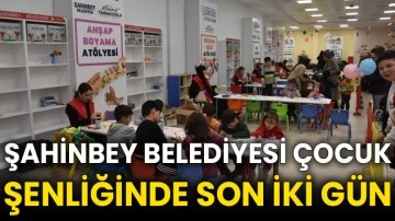 Şahinbey Belediyesi Çocuk Şenliğinde son iki gün