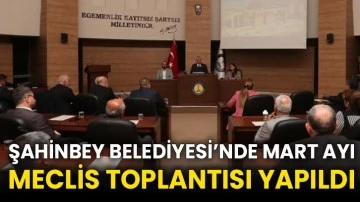 Şahinbey Belediyesi’nde Mart ayı meclis toplantısı yapıldı