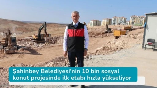 Şahinbey Belediyesi'nin 10 bin sosyal konut projesinde ilk etabı hızla yükseliyor