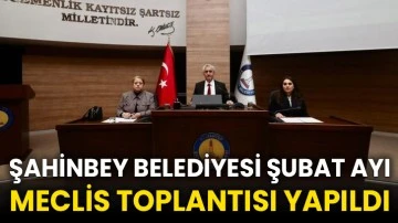 Şahinbey Belediyesi Şubat ayı meclis toplantısı yapıldı