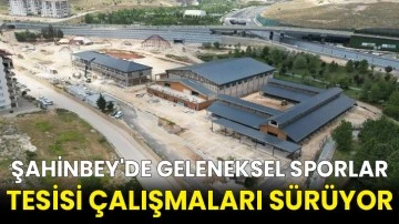 Şahinbey'de geleneksel sporlar tesisi çalışmaları sürüyor