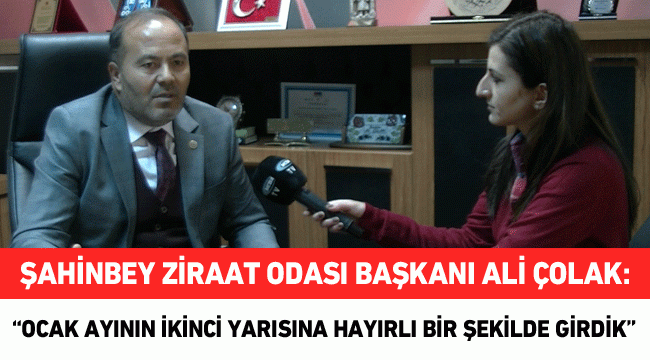 Şahinbey Ziraat Odası Başkanı Ali Çolak: "Ocak ayının ikinci yarısına hayırlı bir şekilde girdik"