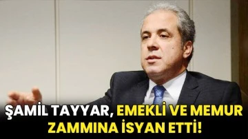 Şamil Tayyar, emekli ve memur zammına isyan etti!