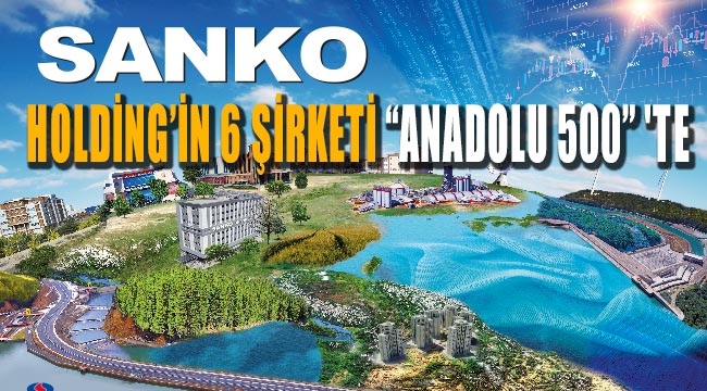 SANKO Holding’in 6 şirketi “Anadolu 500” 'te