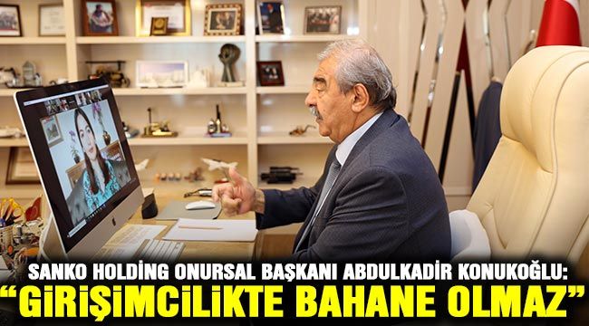 SANKO Holding Onursal Başkanı Abdulkadir Konukoğlu: “Girişimcilikte bahane olmaz”