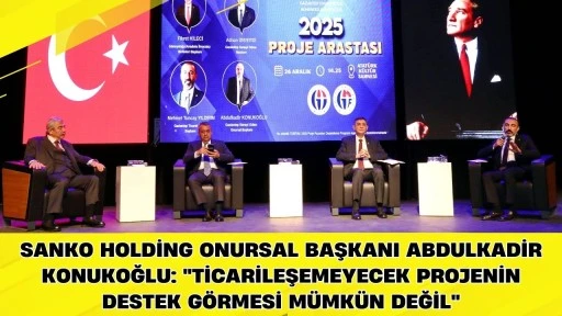 SANKO Holding Onursal Başkanı Abdulkadir Konukoğlu: "Ticarileşemeyecek projenin destek g&ouml;rmesi m&uuml;mk&uuml;n değil"