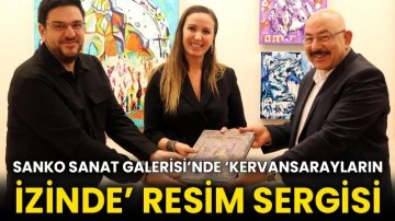 SANKO Sanat Galerisi’nde ‘Kervansarayların İzinde’ resim sergisi