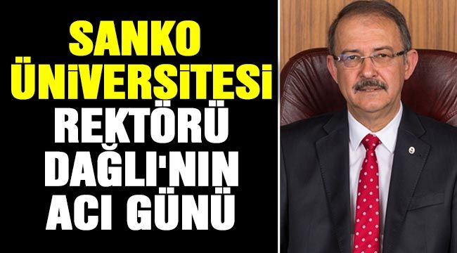 Sanko Üniversitesi Rektörü Dağlı'nın acı günü