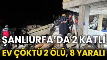 Şanlıurfa’da 2 katlı ev çöktü 2 ölü, 8 yaralı