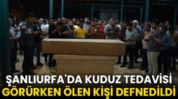 Şanlıurfa'da kuduz tedavisi görürken ölen kişi defnedildi