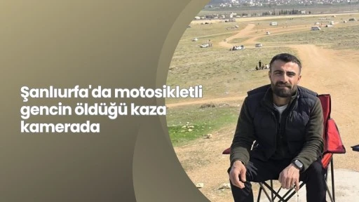 Şanlıurfa'da motosikletli gencin öldüğü kaza kamerada