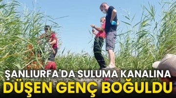 Şanlıurfa'da suluma kanalına düşen genç boğuldu