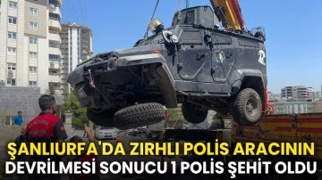 Şanlıurfa'da zırhlı polis aracının devrilmesi sonucu 1 polis şehit oldu