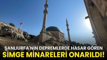 Şanlıurfa'nın depremlerde hasar gören simge minareleri onarıldı!