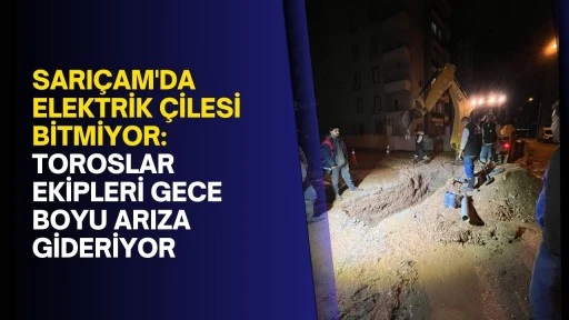 Sarıçam'da Elektrik Çilesi Bitmiyor: Toroslar Ekipleri Gece Boyu Arıza Gideriyor