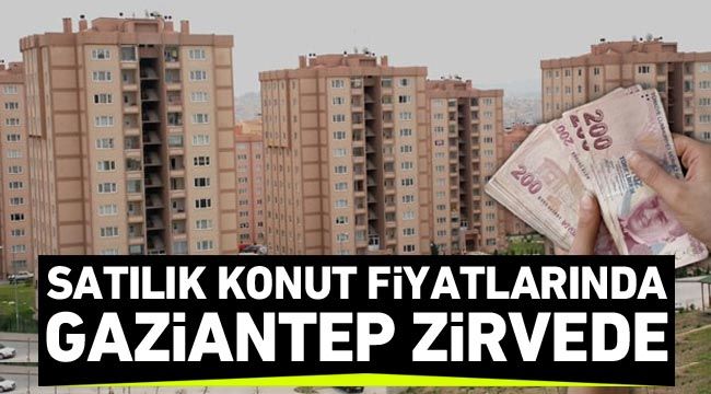 Satılık konut fiyatlarında Gaziantep zirvede