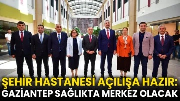 Şehir Hastanesi Açılışa Hazır: Gaziantep Sağlıkta Merkez Olacak