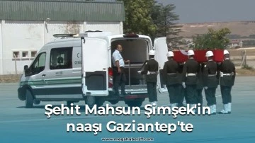 Şehit Mahsun Şimşek'in naaşı Gaziantep'te