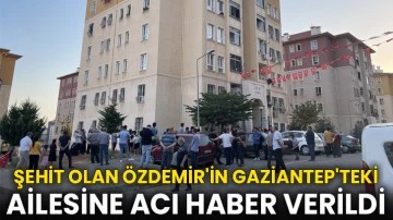 Şehit olan Özdemir'in Gaziantep'teki ailesine acı haber verildi